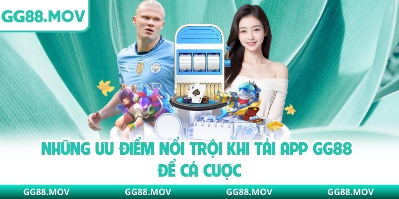Những ưu điểm nổi trội khi tải app GG88 để cá cược